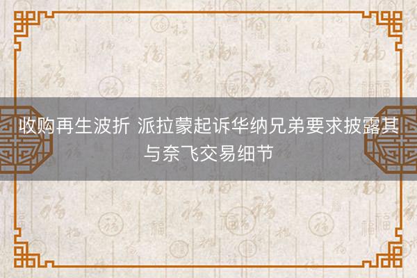 收购再生波折 派拉蒙起诉华纳兄弟要求披露其与奈飞交易细节