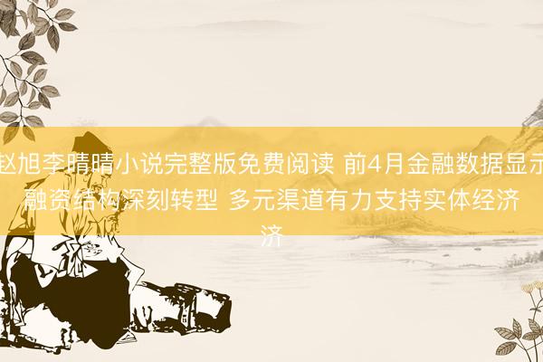 赵旭李晴晴小说完整版免费阅读 前4月金融数据显示融资结构深刻转型 多元渠道有力支持实体经济