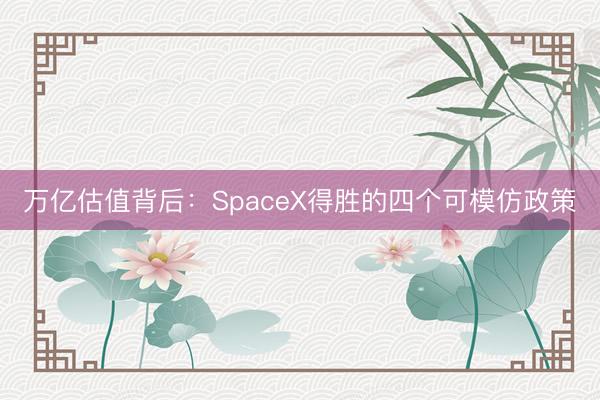 万亿估值背后：SpaceX得胜的四个可模仿政策