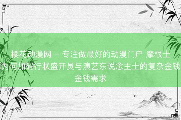 樱花动漫网 - 专注做最好的动漫门户 摩根士丹利为何加码行状盛开员与演艺东说念主士的复杂金钱需求