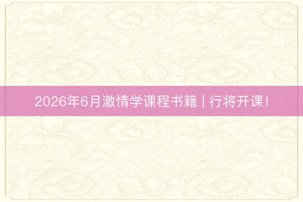 2026年6月激情学课程书籍 | 行将开课！